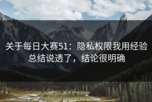 关于每日大赛51：隐私权限我用经验总结说透了，结论很明确