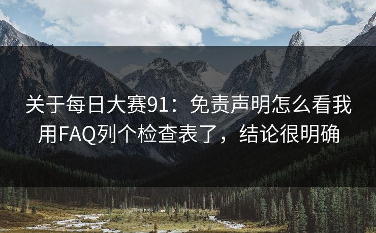 关于每日大赛91：免责声明怎么看我用FAQ列个检查表了，结论很明确